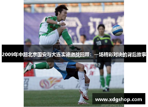 2009年中超北京国安与大连实德激战回顾：一场精彩对决的背后故事